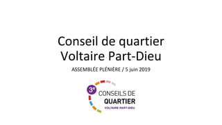 Conseil de quartier
Voltaire Part-Dieu
ASSEMBLÉE PLÉNIÈRE / 5 juin 2019
 