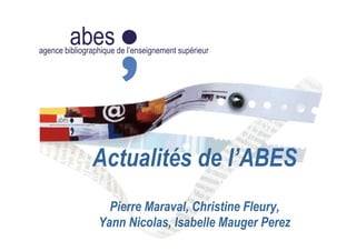 abesagence bibliographique de l’enseignement supérieur
Actualités de l’ABES
Pierre Maraval, Christine Fleury,
Yann Nicolas, Isabelle Mauger Perez
 