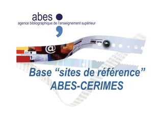 abesagence bibliographique de l’enseignement supérieur
Base “sites de référence”
ABES-CERIMES
 