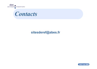 20-21 mai 2008
abes
agence bibliographique de l’enseignement supérieur
Contacts
sitesderef@abes.fr
 