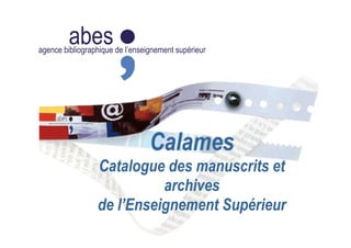 abesagence bibliographique de l’enseignement supérieur
Calames
Catalogue des manuscrits et
archives
de l’Enseignement Supérieur
 