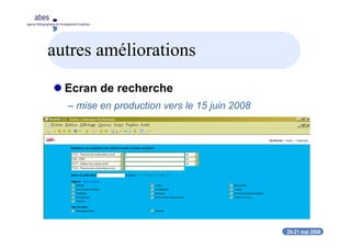 20-21 mai 2008
abes
agence bibliographique de l’enseignement supérieur
autres améliorations
Ecran de recherche
– mise en production vers le 15 juin 2008
 