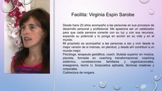 Facilita: Virginia Espin Sarobe
Desde hace 20 años acompaño a las personas en sus procesos de
desarrollo personal y profes...