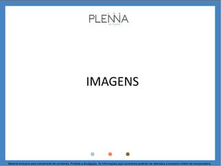 IMAGENS
Material exclusivo para treinamento de corretores. Proibida a divulgação. As informações aqui constantes poderão ser alteradas a exclusivo critério da incorporadora.
 