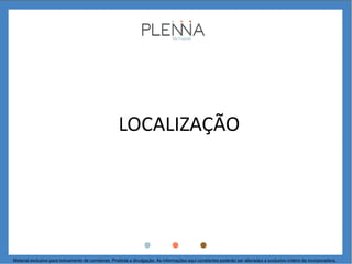 LOCALIZAÇÃO
Material exclusivo para treinamento de corretores. Proibida a divulgação. As informações aqui constantes poderão ser alteradas a exclusivo critério da incorporadora.
 