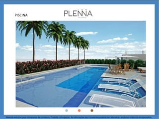 PISCINA
Material exclusivo para treinamento de corretores. Proibida a divulgação. As informações aqui constantes poderão ser alteradas a exclusivo critério da incorporadora.
 