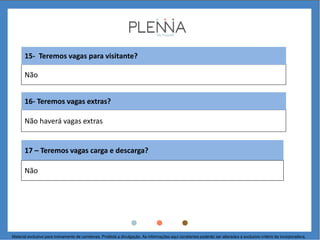 17 – Teremos vagas carga e descarga?
Não
Não haverá vagas extras
Não
15- Teremos vagas para visitante?
16- Teremos vagas extras?
Material exclusivo para treinamento de corretores. Proibida a divulgação. As informações aqui constantes poderão ser alteradas a exclusivo critério da incorporadora.
 