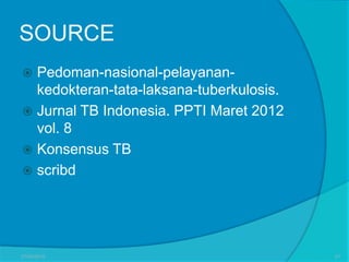 SOURCE
 Pedoman-nasional-pelayanan-
kedokteran-tata-laksana-tuberkulosis.
 Jurnal TB Indonesia. PPTI Maret 2012
vol. 8
 Konsensus TB
 scribd
27/03/2016 67
 