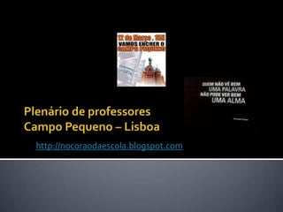 Plenário de professoresCampo Pequeno – Lisboa http://nocoraodaescola.blogspot.com 