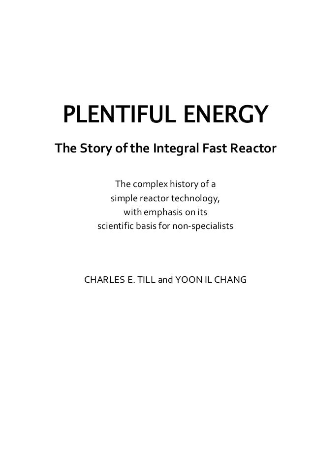 The complex history of a simple reactor technology with emphasis on its scientific bases for non-specialists Plentiful Energy The Story of the Integral Fast Reactor