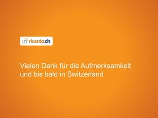 Vielen Dank für die Aufmerksamkeit
und bis bald in Switzerland
 