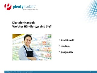 © 2013 plentymarkets GmbH | www.plentymarkets.com 5
Digitaler Handel:
Welcher Händlertyp sind Sie?
 traditionell
 moderat
 progressiv
 