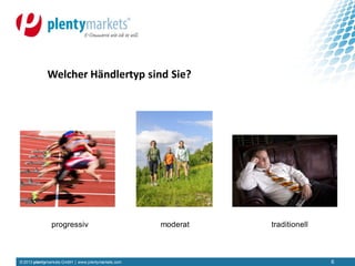 © 2013 plentymarkets GmbH | www.plentymarkets.com 6
Welcher Händlertyp sind Sie?
progressiv moderat traditionell
 