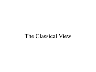 The Classical View
 