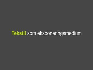 Tekstil som eksponeringsmedium
 