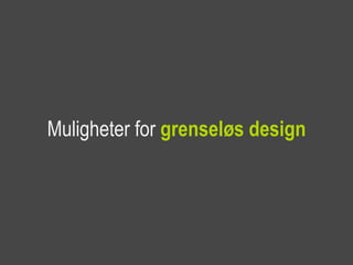 Muligheter for grenseløs design
 