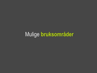 Mulige bruksområder
 