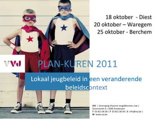 PLAN-KUREN 2011 Lokaal jeugbeleid in  een veranderende  beleidsc ontext 18 oktober  - Diest 20 oktober – Waregem 25 oktober - Berchem 