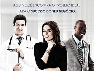AQUI VOCÊ ENCONTRA O PROJETO IDEAL
PARA O SUCESSO DO SEU NEGÓCIO.

 
