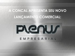 A CONCAL APRESENTA SEU NOVO

LANÇAMENTO COMERCIAL:

 