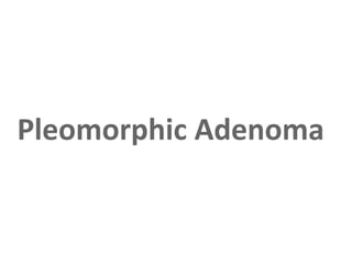 Pleomorphic Adenoma
 