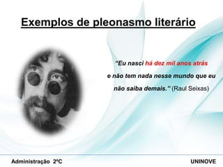 Exemplos de pleonasmo literário

“Eu nasci há dez mil anos atrás
e não tem nada nesse mundo que eu
não saiba demais.” (Raul Seixas)

Administração 2ºC

UNINOVE

 