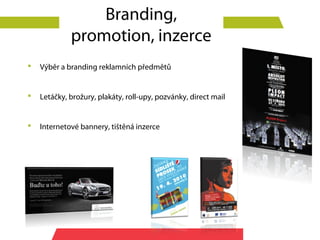 Branding,
             promotion, inzerce
   Výběr a branding reklamních předmětů


   Letáčky, brožury, plakáty, roll-upy, pozvánky, direct mail


   Internetové bannery, tištěná inzerce
 