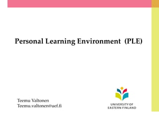Personal Learning Environment (PLE)




Teemu Valtonen
Teemu.valtonen@uef.fi
 