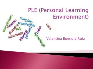 PLE (Personal LearningEnvironment)  Valentina Buendía Ruiz 