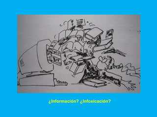 ¿Información? ¿Infoxicación? 