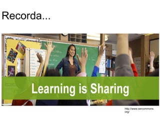 Recorda...




             http://www.oercommons.
             org/
 