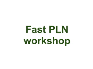 Fast PLN
workshop
 