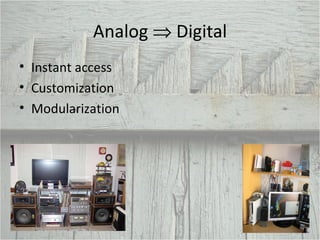Analog    Digital Instant access Customization Modularization 