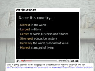Wiley, D.  (2008). Openness and the Disaggregated Future of Education.  Retrieved January 14, 2008 from  http://www.slideshare.net/opencontent/openness-and-the-disaggregated-future-of-higher-education-presentation 