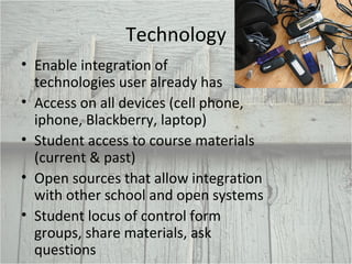 Technology <ul><li>Enable integration of  technologies user already has </li></ul><ul><li>Access on all devices (cell phon...