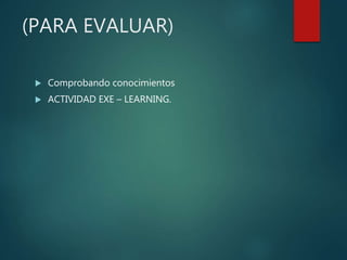 (PARA EVALUAR)
Comprobando conocimientos
ACTIVIDAD EXE – LEARNING.