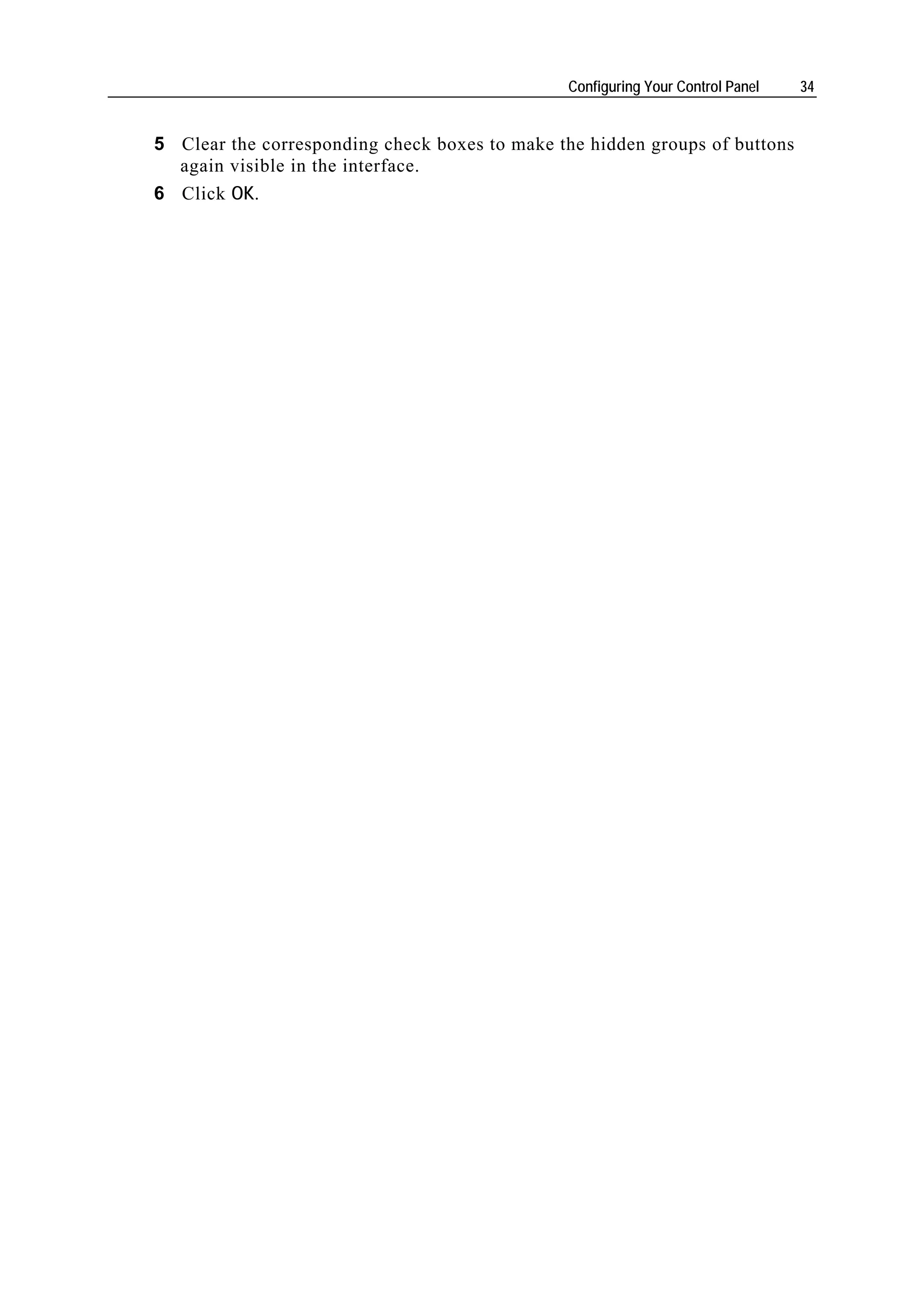 Configuring Your Control Panel   34


5 Clear the corresponding check boxes to make the hidden groups of buttons
  again visible in the interface.
6 Click OK.
 
