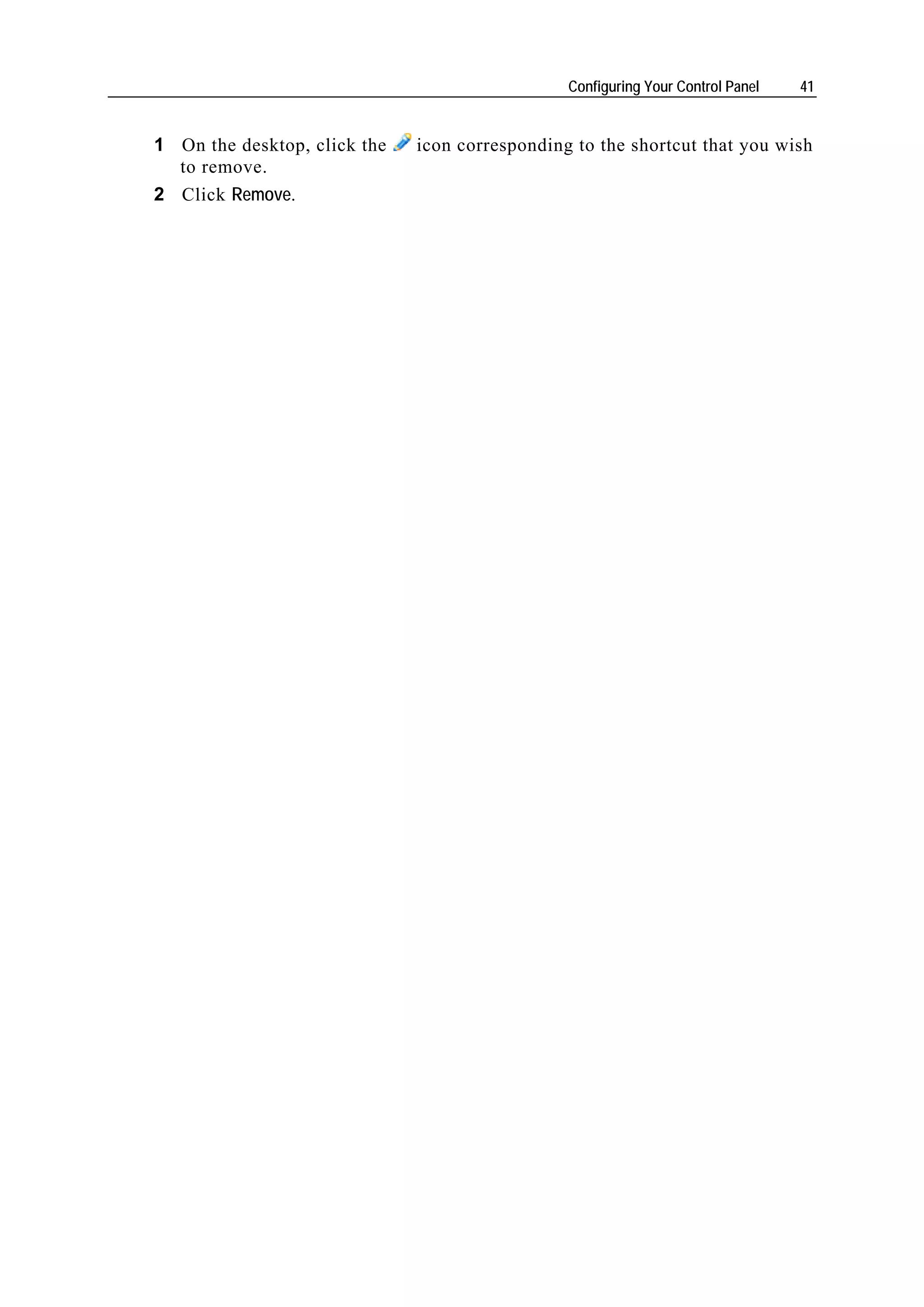 Configuring Your Control Panel   41


1 On the desktop, click the   icon corresponding to the shortcut that you wish
  to remove.
2 Click Remove.
 