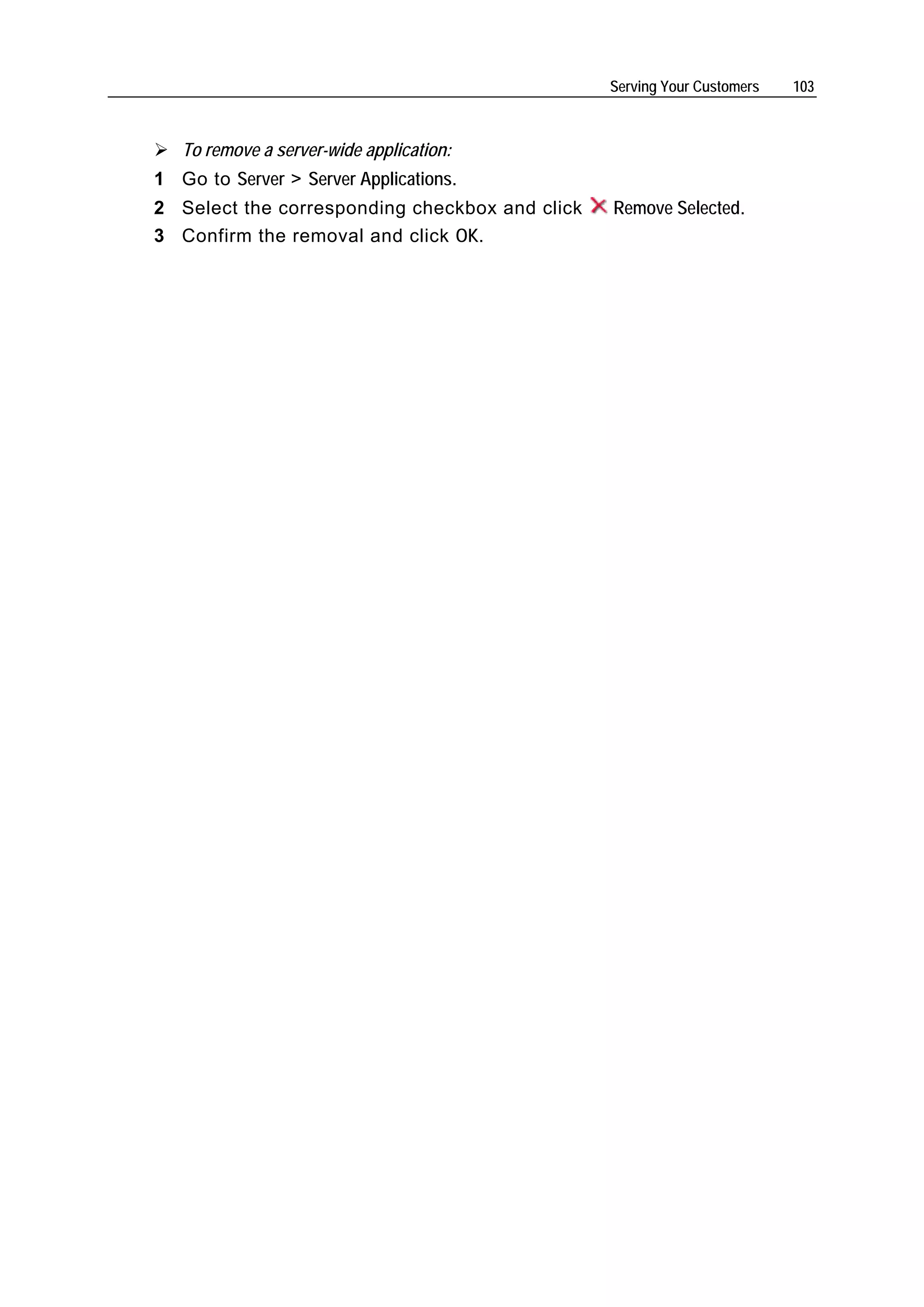 Serving Your Customers   103



   To remove a server-wide application:
1 Go to Server > Server Applications.
2 Select the corresponding checkbox and click   Remove Selected.
3 Confirm the removal and click OK.
 