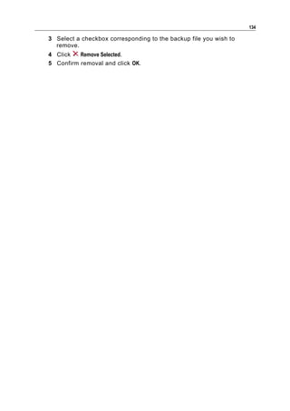 134

3 Select a checkbox corresponding to the backup file you wish to
  remove.
4 Click   Remove Selected.
5 Confirm removal and click OK.
 