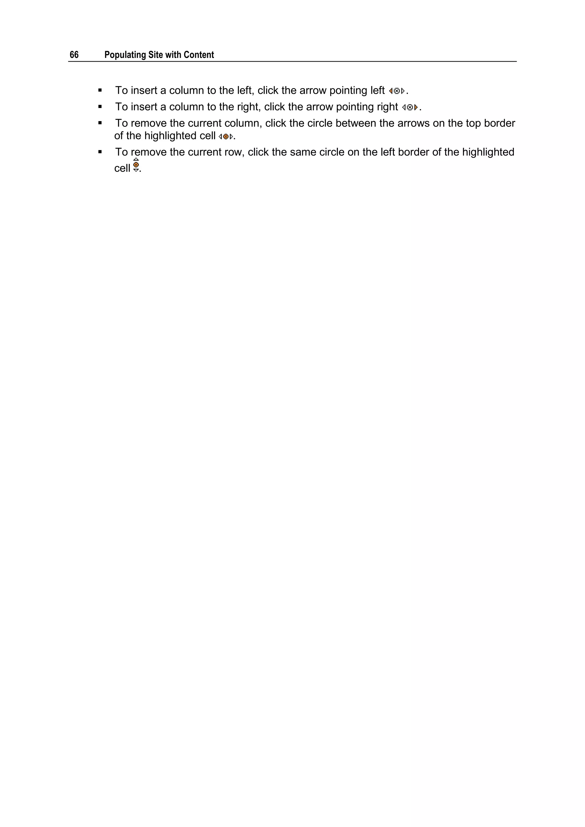 66 Populating Site with Content  To insert a column to the left, click the arrow pointing left .  To insert a column to the right, click the arrow pointing right .  To remove the current column, click the circle between the arrows on the top border of the highlighted cell .  To remove the current row, click the same circle on the left border of the highlighted cell . 
