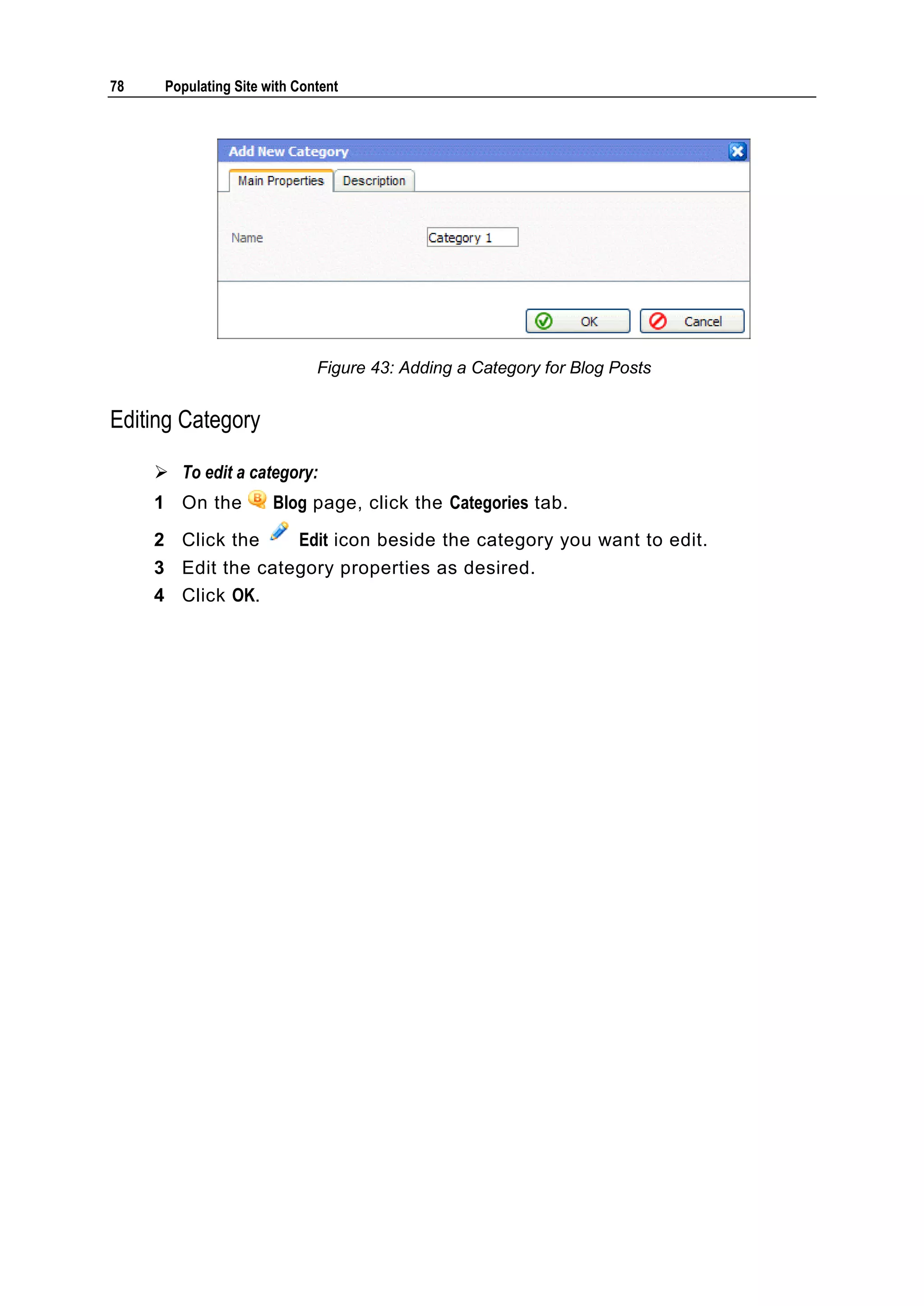 78 Populating Site with Content Figure 43: Adding a Category for Blog Posts Editing Category  To edit a category: 1 On the Blog page, click the Categories tab. 2 Click the Edit icon beside the category you want to edit. 3 Edit the category properties as desired. 4 Click OK. 