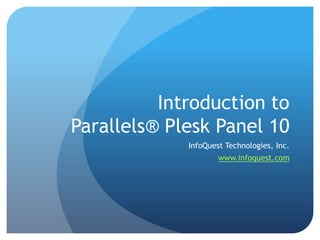 Introduction to Parallels® Plesk Panel 10 InfoQuest Technologies, Inc. www.infoquest.com 
