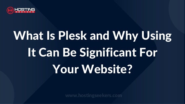 What Is Plesk and Why Using
It Can Be Significant For
Your Website?
www.hostingseekers.com
 