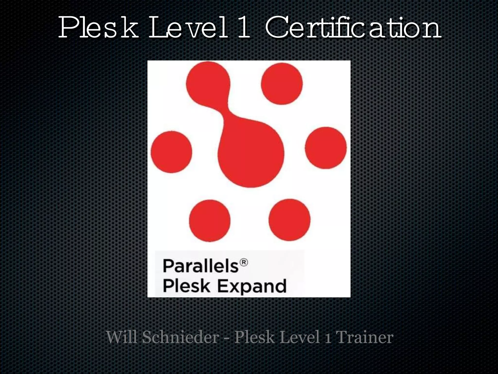 Plesk Level 1 Certification Will Schnieder - Plesk Level 1 Trainer 