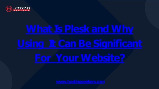 What Is Plesk and Why
Using It Can Be Significant
For Your Website?
www.hostingseekers.com
 