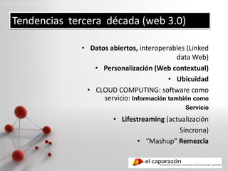 Tendencias tercera década (web 3.0)

              • Datos abiertos, interoperables (Linked
                              ...