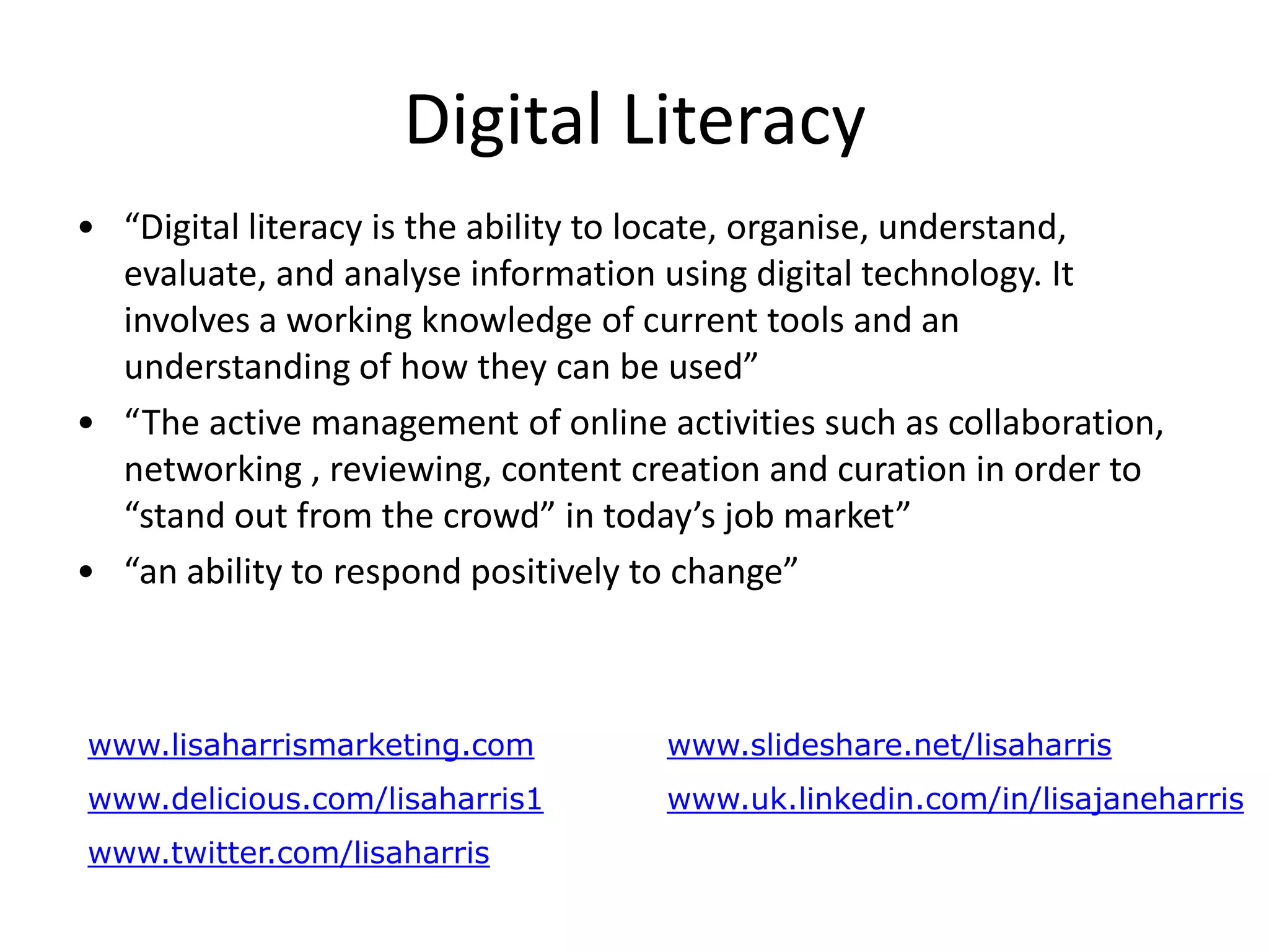Digital Literacy“Digital literacy is the ability to locate, organise, understand, evaluate, and analyse information using digital technology. It involves a working knowledge of current tools and an understanding of how they can be used”