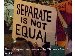 Plessy v Ferguson was overruled by “”Brown v Board”
In 1954
 