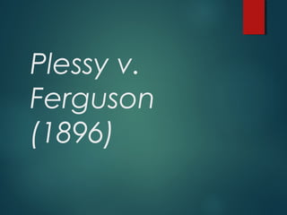 Plessy v.
Ferguson
(1896)
 